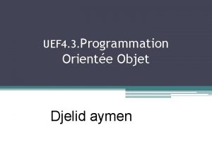 UEF 4 3 Programmation Oriente Objet Djelid aymen