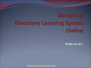 Designing Discovery Learning Spaces Online Shalin HaiJew Designing