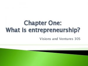 Chapter One What is entrepreneurship Visions and Ventures