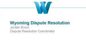 Wyoming Dispute Resolution Jordan Brock Dispute Resolution Coordinator