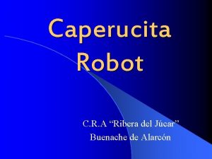 Caperucita Robot C R A Ribera del Jcar