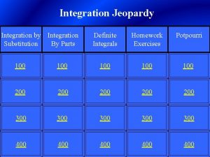 Integration Jeopardy Integration by Integration Substitution By Parts