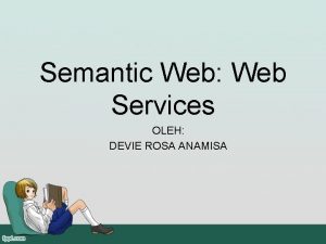 Semantic Web Web Services OLEH DEVIE ROSA ANAMISA