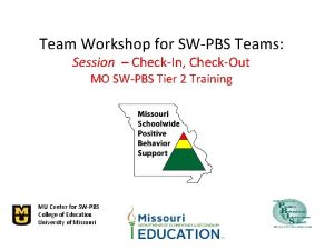 Team Workshop for SWPBS Teams Session CheckIn CheckOut