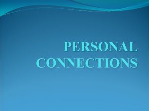 PERSONAL CONNECTIONS PENGERTIAN Personal Connections adalah Jaringan pribadi