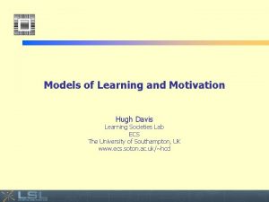 Models of Learning and Motivation Hugh Davis Learning