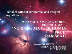 Tensors without Differential and Integral equations DYNAMIC UNIVERSE