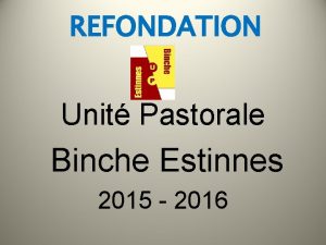 REFONDATION Unit Pastorale Binche Estinnes 2015 2016 Situation