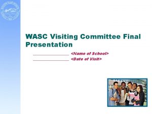 WASC Visiting Committee Final Presentation Name of School