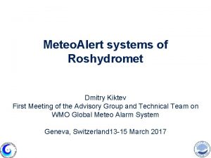 Meteo Alert systems of Roshydromet Dmitry Kiktev First