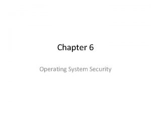 Chapter 6 Operating System Security Security Security refers