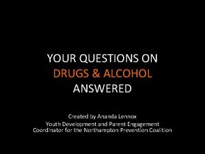 YOUR QUESTIONS ON DRUGS ALCOHOL ANSWERED Created by