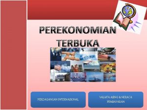 PEREKONOMIAN TERBUKA PERDAGANGAN INTERNASIONAL VALUTA ASING NERACA PEMBAYARAN