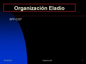 Organizacin Eladio SFFCGT 22102021 Organizacin 1 Estructura de