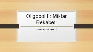 Oligopol II Miktar Rekabeti Sanayi ktisad Ders 10