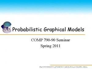 Probabilistic Graphical Models COMP 790 90 Seminar Spring