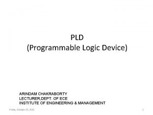 PLD Programmable Logic Device ARINDAM CHAKRABORTY LECTURER DEPT