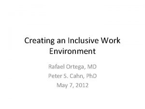 Creating an Inclusive Work Environment Rafael Ortega MD