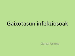 Gaixotasun infekziosoak Garazi Uriona Mikroorganismo eta birus asko