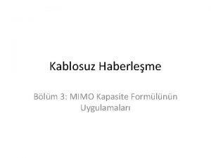 Kablosuz Haberleme Blm 3 MIMO Kapasite Formlnn Uygulamalar