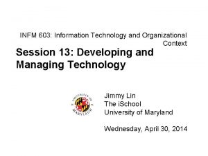INFM 603 Information Technology and Organizational Context Session