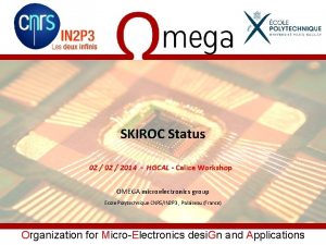 SKIROC Status 02 2014 HGCAL Calice Workshop OMEGA