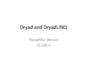 Dryad and Dryad LINQ Theophilus Benson CS 590