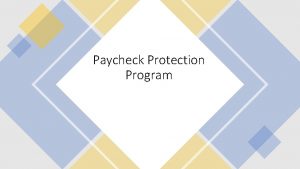 Paycheck Protection Program Payroll Protection Program The CARES