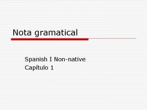 Nota gramatical Spanish I Nonnative Captulo 1 Spanish