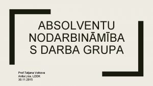 ABSOLVENTU NODARBINMBA S DARBA GRUPA Prof Tatjana Volkova