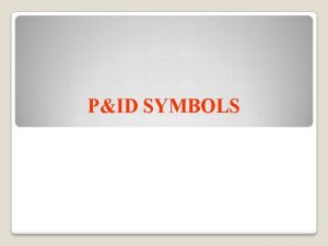 PID SYMBOLS PIDs Piping and Instrumentation Diagrams or PID SYMBOLS PIDs Piping and Instrumentation Diagrams or