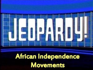 African Independence Movements Independence Movements Influential Leaders South