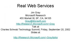 Real Web Services Jim Gray Microsoft Research 455