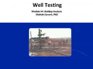 Well Testing Module 4 Buildup Analysis Shahab Gerami