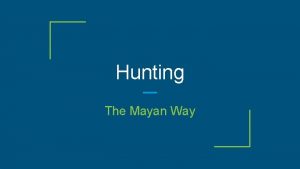 Hunting The Mayan Way The Mayans hunted many
