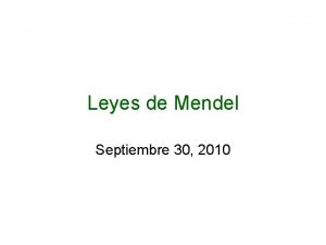 Leyes de Mendel Septiembre 30 2010 Gregor Mendel