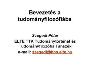 Bevezets a tudomnyfilozfiba Szegedi Pter ELTE TTK Tudomnytrtnet