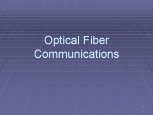 Optical Fiber Communications 1 Fiber Optics Fiber optics
