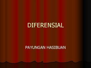 DIFERENSIAL PAYUNGAN HASIBUAN 1 Pengertian Diferensial adalah hitungan