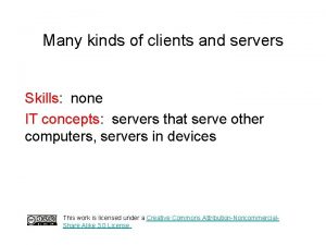 Many kinds of clients and servers Skills none