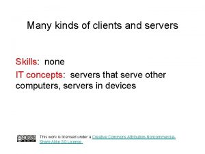Many kinds of clients and servers Skills none Many kinds of clients and servers Skills none
