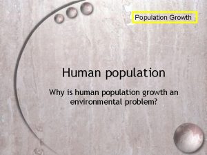 Population Growth Human population Why is human population