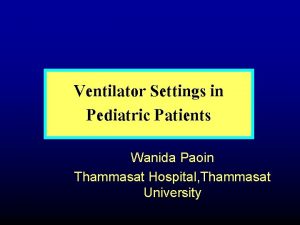 Ventilator Settings in Pediatric Patients Wanida Paoin Thammasat