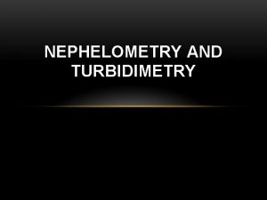 NEPHELOMETRY AND TURBIDIMETRY TURBIDIMETRY Turbidimetry is involved with