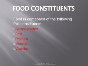 FOOD CONSTITUENTS Food is composed of the following