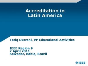 Accreditation in Latin America Tariq Durrani VP Educational