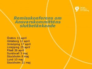 Remisskonferens om Ansvarskommittns slutbetnkande rebro 11 april Gteborg