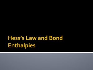 Hesss Law and Bond Enthalpies Hesss Law Hesss