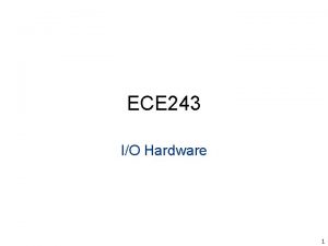 ECE 243 IO Hardware 1 ECE 243 Basic