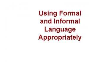 Using Formal and Informal Language Appropriately Everyday life